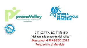 Loghi promovolley - scuola di pallavolo federale - 24° città di Trento - Noi mini alla scoperta del volley . mercoledì 4 maggio 2022 Palazetto di Gardolo